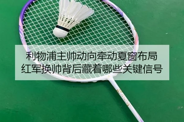 利物浦主帅动向牵动夏窗布局 红军换帅背后藏着哪些关键信号 | PG